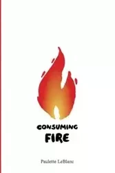 Consuming Fire - Paulette LeBlanc