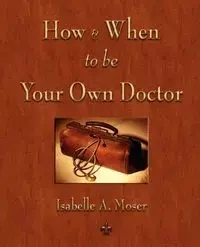 How and When to be Your Own Doctor - Isabelle A. Moser