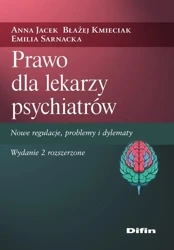 Prawo dla lekarzy psychiatrów. Nowe regulacje, pro - Anna Jacek, Błażej Kmieciak, Emilia Sarnacka