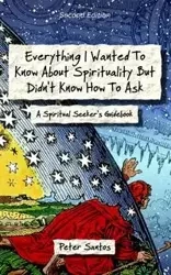 Everything I Wanted to Know about Spirituality but Didn't Know How to Ask - Santos Peter