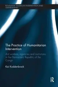 The Practice of Humanitarian Intervention - Kai Koddenbrock