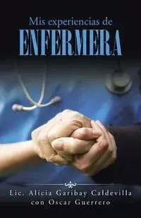 Mis experiencias de enfermera - Alicia Garibay C Lic.