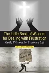 The Little Book of Wisdom for Dealing with Frustration - Adrian Manley