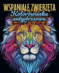 Wspaniałe zwierzęta. Kolorowanka antystresowa - praca zbiorowa