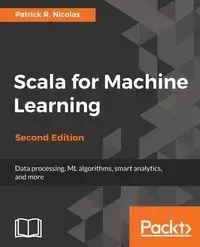 Scala for Machine Learning, Second Edition - R. Nicolas Patrick