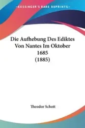 Die Aufhebung Des Ediktes Von Nantes Im Oktober 1685 (1885) - Schott Theodor