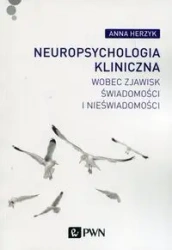 Neuropsychologia kliniczna wobec zjawisk świadomości i nieświadomości - Anna Herzyk