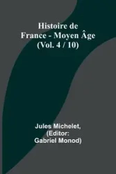 Histoire de France - Moyen Âge; (Vol. 4 / 10) - Jules Michelet