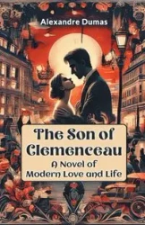 The Son of Clemenceau A Novel of Modern Love and Life - Dumas Alexandre