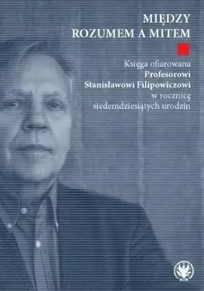 Między rozumem a mitem. Księga ofiarowana... - Sławomir Józefowicz, Maciej Kassner, Leszek Nowak