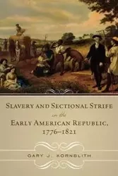 Slavery and Sectional Strife in the Early American Republic, 1776-1821 - Gary J. Kornblith