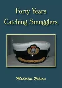 Forty Years Catching Smugglers - G. Nelson Malcolm
