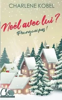 Noël avec lui ? Pourquoi pas ! - Charlene Kobel