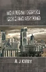 The Lost Boys of Prometheus City - Kirby A.J.