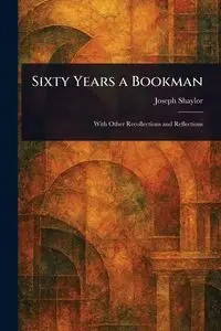 Sixty Years a Bookman - Joseph Shaylor