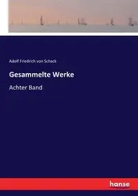 Gesammelte Werke - von Schack Adolf Friedrich