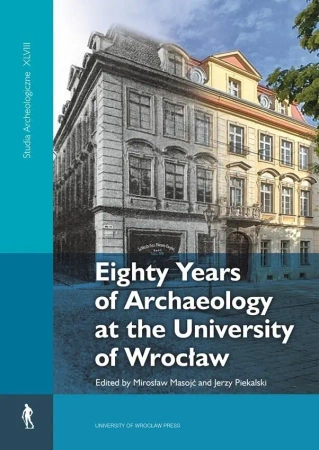 Eighty Years of Archaeology at the University... - Red. Mirosław Masojć, Jerzy Piekalski