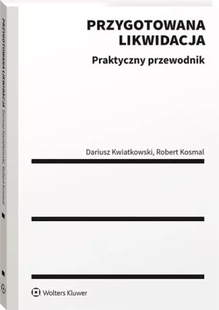 Przygotowana likwidacja. Praktyczny przewodnik - Robert Kosmal, Dariusz Kwiatkowski