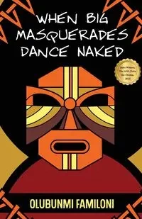 When Big Masquerades Dance Naked - Familoni Olubunmi