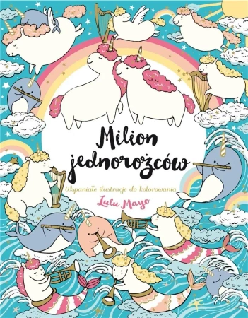 Milion jednorożców. Wspaniałe ilustracje do... - Lulu Mayo