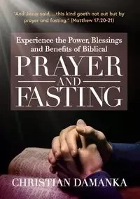 Experience the Power, Blessings and Benefits of BIBLICAL PRAYER & FASTING - Christian Damanka