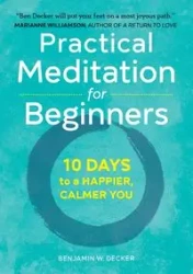 Practical Meditation for Beginners - Benjamin W. Decker