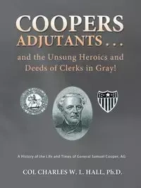 Coopers Adjutants . . . and the Unsung Heroics and Deeds of Clerks in Gray! - Ph. D. W. L. Charles Hall Col