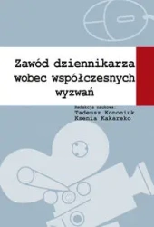 Zawód dziennikarza wobec współczesnych wyzwań - Kononiuk Tadeusz, Kakareko Ksenia