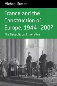 France and the Construction of Europe, 1944-2007 - Michael Sutton