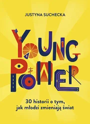 Young power! 30 historii o tym, jak młodzi zmieniają świat - Justyna Suchecka