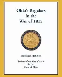 Ohio's Regulars in the War of 1812 - Johnson Eric Eugene