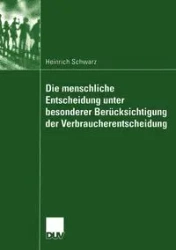 Die menschliche Entscheidung unter besonderer Berücksichtigung der Verbraucherentscheidung - Schwarz Heinrich