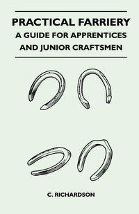Practical Farriery - A Guide for Apprentices and Junior Craftsmen - Richardson C.