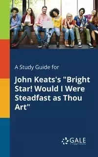 A Study Guide for John Keats's "Bright Star! Would I Were Steadfast as Thou Art" - Gale Cengage Learning