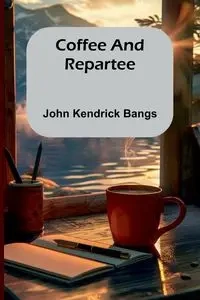 Coffee And Repartee - John Kendrick Bangs