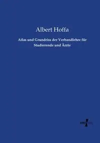 Atlas und Grundriss der Verbandlehre für Studierende und Ärzte - Albert Hoffa