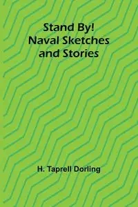 Stand By! Naval Sketches and Stories - Taprell Dorling H.