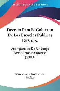 Decreto Para El Gobierno De Las Escuelas Publicas De Cuba - Secretaria De Instruccion Publica