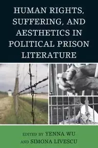Human Rights, Suffering, and Aesthetics in Political Prison Literature - Wu Yenna
