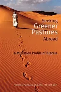 Seeking Greener Pastures Abroad. A Migration Profile of Nigeria - Adepoju Aderanti