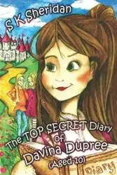 the TOP SECRET Diary of Davina Dupree (Aged 10) - Sheridan S.K.