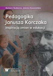 Pedagogika Janusza Korczaka inspiracją zmian... - Barbara Skałbania, Jolanta Nowosielska