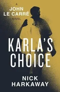 Karla"s Choice - Harkaway, Nick, le Carré, John