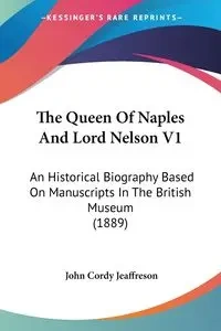 The Queen Of Naples And Lord Nelson V1 - John Jeaffreson Cordy