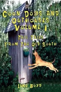 Coon Dogs and Outhouses Volume 1 Tall Tales from the Old South - Boyd Luke