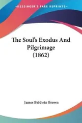 The Soul's Exodus And Pilgrimage (1862) - James Brown Baldwin