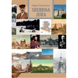 Srebrna Jura Szkice o ziemi olkuskiej - Dziechciarz Olgerd