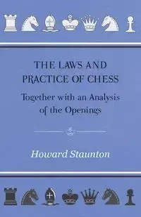 The Laws and Practice of Chess Together with an Analysis of the Openings - Howard Staunton