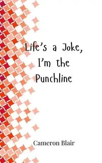 Life's a Joke, I'm the Punchline - Blair Cameron
