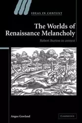 The Worlds of Renaissance Melancholy - Gowland Angus
